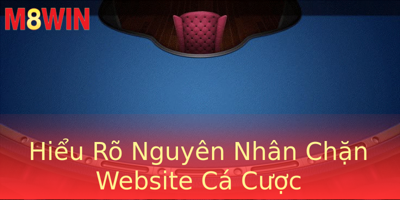 Hiểu Rõ Nguyên Nhân Chặn Website Cá Cược Hiểu Rõ Nguyên Nhân Chặn Website Cá Cược