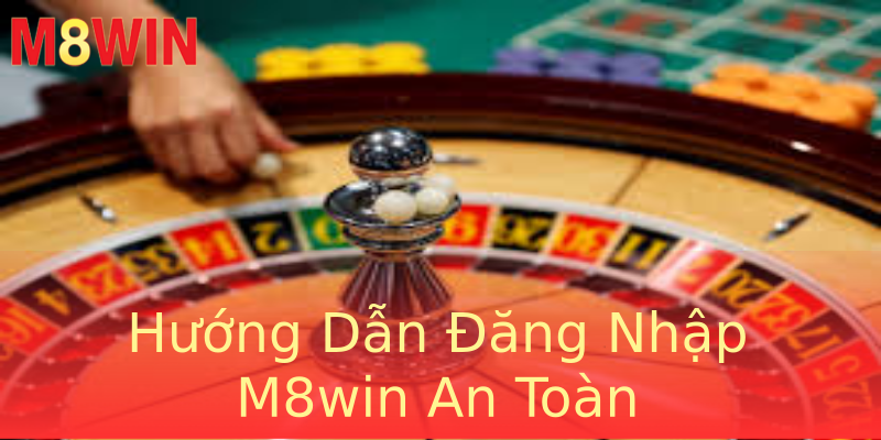 Hướng Dẫn Đăng Nhập M8win An Toàn Hướng Dẫn Đăng Nhập M8win An Toàn