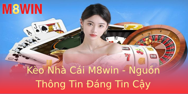Kèo Nhà Cái M8win - Nguồn Thông Tin Đáng Tin Cậy Kèo Nhà Cái M8win - Nguồn Thông Tin Đáng Tin Cậy